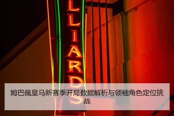 姆巴佩皇马新赛季开局数据解析与领袖角色定位挑战