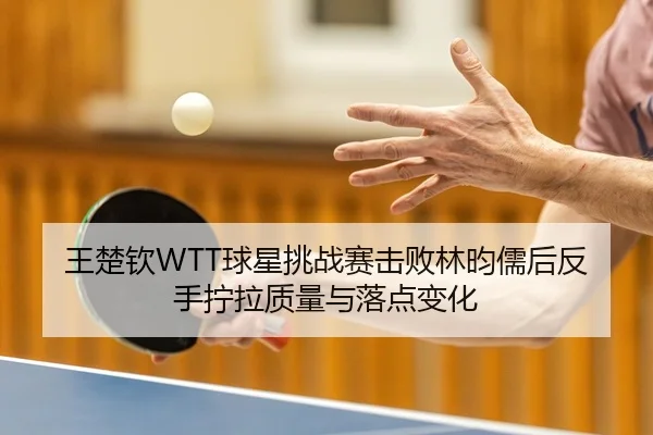 wang-chu-qin-qiu-xing-tiao-zhan-sai-ji-bai-lin-yun-ru-hou-fan-shou-ning-la-zhi-liang-yu-luo-dian-bian-hua-2-607.jpg